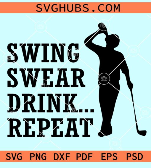 Swing Swear Drink Repeat svg, golf dad svg, Golfer svg