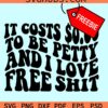It Costs 0.00 To Be Petty svg free, I Love Free Shit svg, sarcastic svg, Bitchy svg