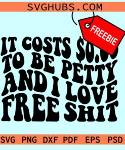It Costs 0.00 To Be Petty svg free, I Love Free Shit svg, sarcastic svg, Bitchy svg