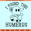 I Found This Humerus SVG, Ghost Halloween svg, Nurse Halloween svg