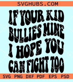 If Your Kid Bullies Mine I Hope You Can Fight Too svg