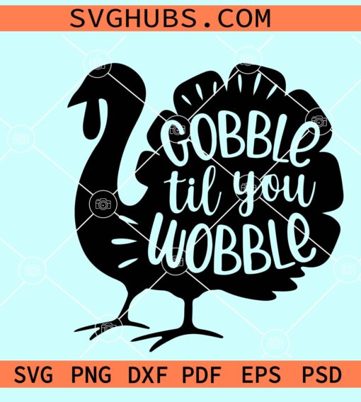Gobble Til You Wobble SVG, Thanksgiving Turkey svg, Thanksgiving SVG file