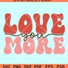 Love you more retro SVG, Love You More SVG, Valentines Day SVG