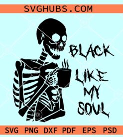 Black like my soul SVG, Skeleton coffee svg, Skeleton with coffee svg