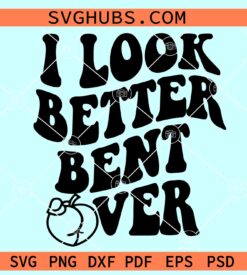 I Look Better Bent Over SVG, Peach SVG PNG DXF EPS