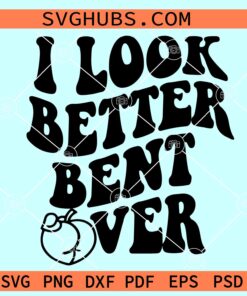 I Look Better Bent Over SVG, Peach SVG PNG DXF EPS