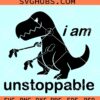 I am unstoppable T-rex svg, tyrannosaurus rex, dinosaur svg, Inspirational Svg