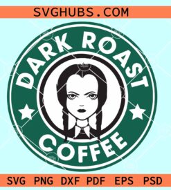 Wednesday Addams Dark roast Coffee SVG, Starbucks wrap SVG, Dark roast Coffee SVG