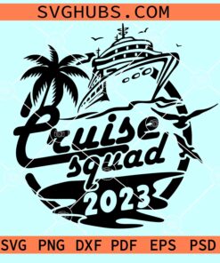 Cruise Squad 2023 Svg, Family Cruise SVG, cruise SVG, Family Trip svg