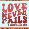 Love Never Fails SVG, Love Never Fails retro SVG, Bible verse SVg, Valentine shirt SVG