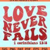 Love Never Fails SVG, Love Never Fails retro SVG, Bible verse SVg, Valentine shirt SVG
