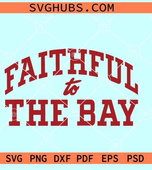 Faithful to the Bay SVG, Francisco 49ers SVG, 49ers Football Svg