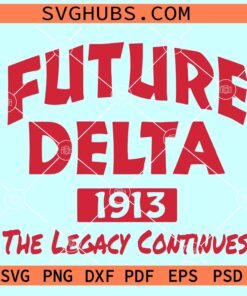 Future Delta 1913 the legacy continues SVG, Delta sigma theta Svg
