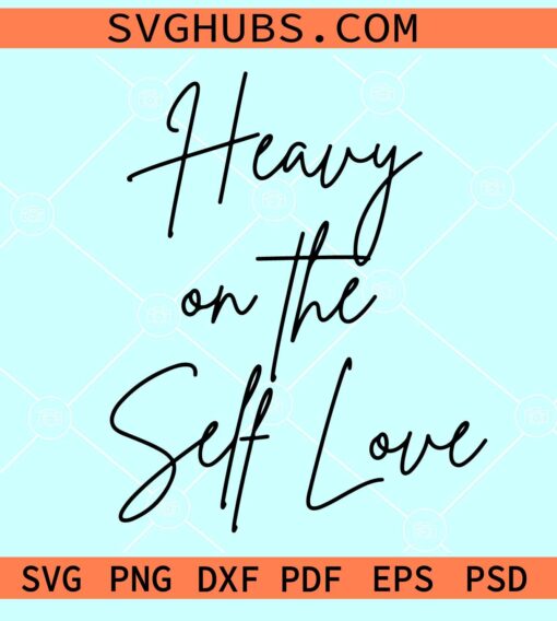 Heavy on the self love SVG, self love svg, inspirational svg, Self Respect Svg