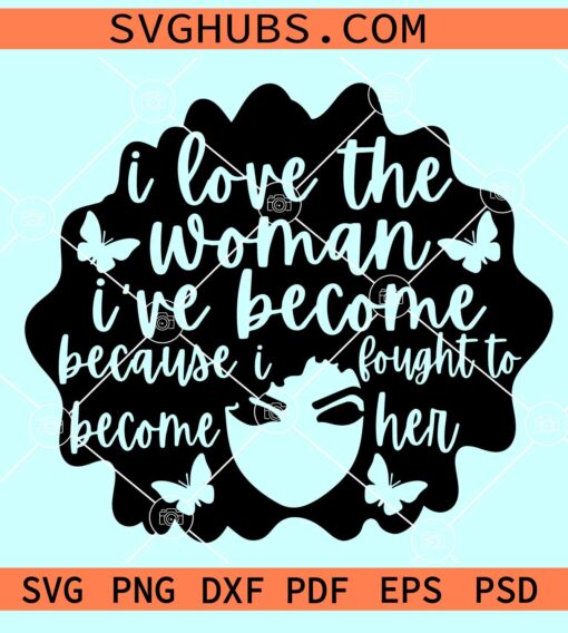I love the woman I have become SVG, Strong woman svg, inspirational quote SVG