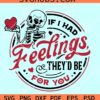 If I Had Feelings They'd Be For You SVG, Valentine Skeleton SVG
