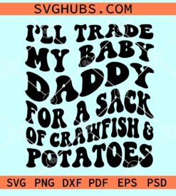 I'll Trade My Baby Daddy For A Sack Of Crawfish Svg