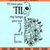 I'll love you till my lungs give out I aint lyin SVG, Valentines Png, Valentines svg