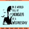 In a world full of Mondays be a Wednesday SVG, Wednesday Addams svg