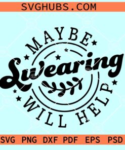 Maybe Swearing Will Help SVG, Sarcastic svg, Funny Quote svg, Funny Saying svg