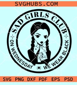 Sad Girls Club SVG, Wednesdays Addams svg, The Addams Family svg
