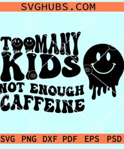 Too may kids not enough caffeine SVG, Wavy letters svg, Drippy smiley face svg, Coffee lover svg