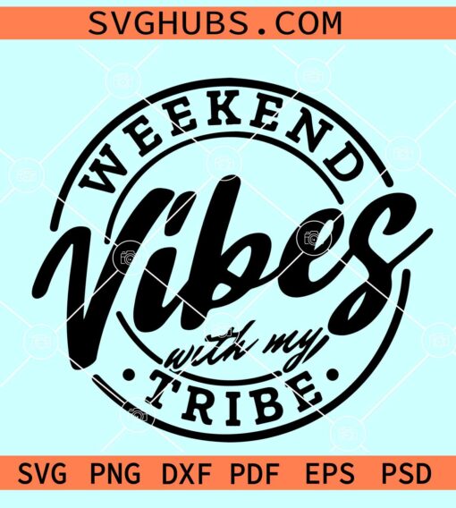 Weekend Vibes with my tribe SVG, My Tribe Svg, Girls Trip Shirt SVG, Girls Weekend SVG