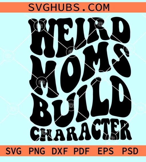 Weird moms build character SVG, retro wavy letters svg, Mother’s Day quote svg