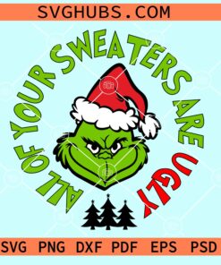 All of your sweaters are Ugly SVG, Grinch face svg, Funny Christmas svg, Christmas svg file