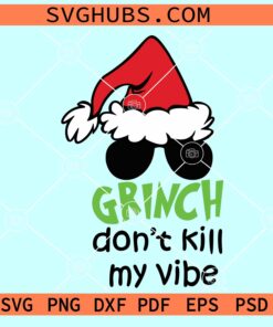 Grinch Don’t kill my vibe SVG, Grinch with Santa hat and sunglasses svg