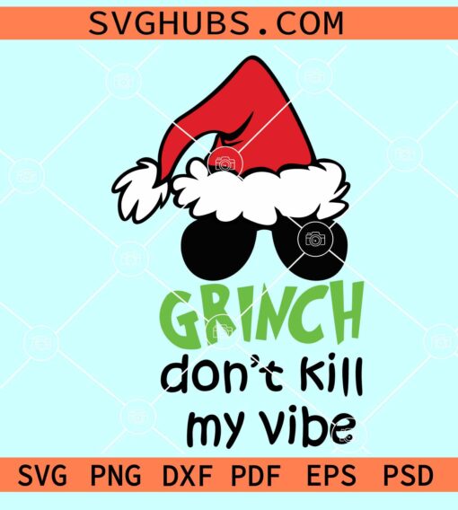 Grinch Don’t kill my vibe SVG, Grinch with Santa hat and sunglasses svg
