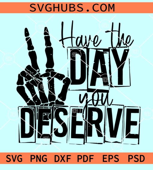 Have the day you deserve SVG, Skeleton Peace Sign Svg, sarcastic svg