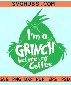 I'm a Grinch before my coffee SVG, Grinch coffe svg, Grinch Starbucks svg