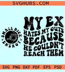 My Ex Hates My Guts Because He Couldn't Reach Them SVG