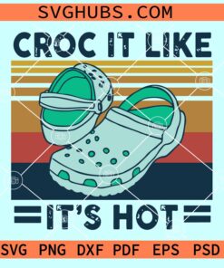Croc It Like It’s Hot Svg, Crocs svg, Crocs Lovers Svg, Retro Summer Vintage Svg