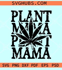 Plant mama weed SVG, Weed Mom Svg Png, Cannabis Svg, Marijuana Svg