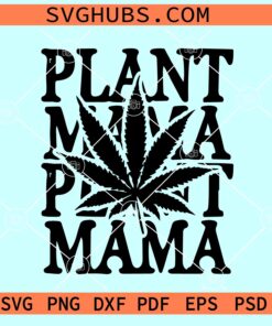 Plant mama weed SVG, Weed Mom Svg Png, Cannabis Svg, Marijuana Svg