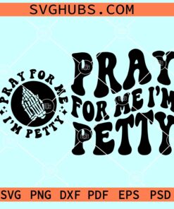 Pray For Me I'm Petty SVG, Retro wavy SVG, Adult Quotes SVG