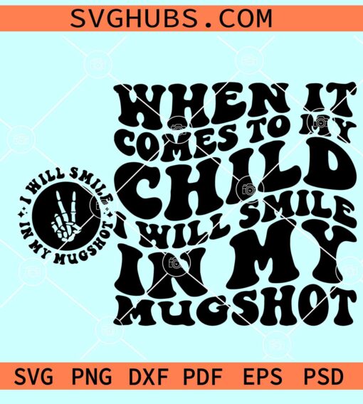 When It Comes To My Child I Will Smile In My Mugshot SVG