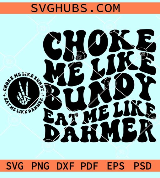 Choke Me Like Bundy Eat Me Like Dahmer SVG, Adult Humor SVG