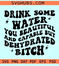Drink some water you beautiful and capable but dehydrated bitch svg