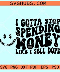 I Gotta Stop Spending Money like I sell dope SVG, money monster svg