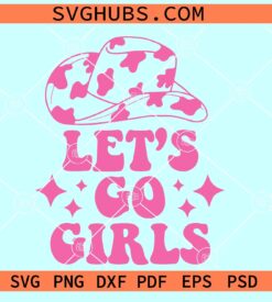 Let's Go Girls SVG PNG, Cowboy Hat Svg, Cowgirl PNG