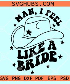 Man I feel like a bride SVG, bridal party SVG, Bachelorette Party SVG