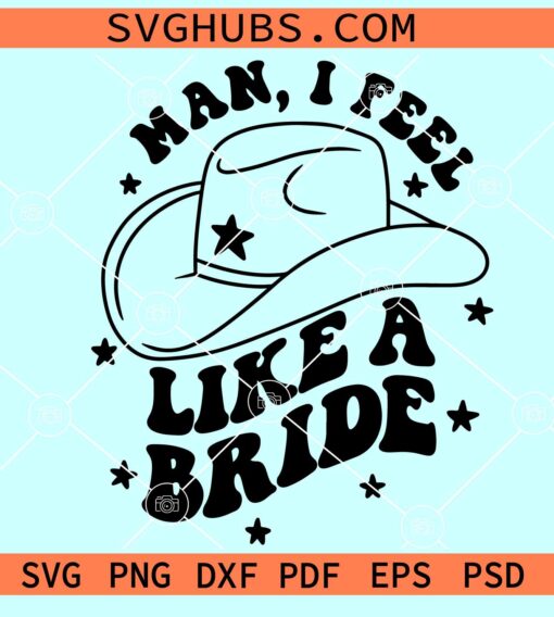 Man I feel like a bride SVG, bridal party SVG, Bachelorette Party SVG