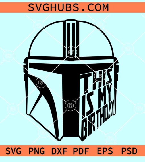Mandalorian Birthday SVG, Mandalorian Helmet SVG, This is my Birthday SVG