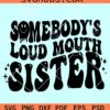 Somebody's Loud Mouth Sister Svg, wavy letters SVG