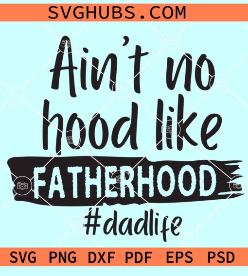Ain't No Hood Like Fatherhood Svg, Dadlife SVG
