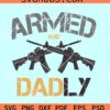 Armed And dadly Svg, Fathers day SVG, Armed And Dadly Gun svg