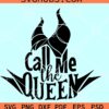 Call me the Queen SVG, Disney Villain SVG, Maleficent SVG